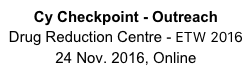 Cy Checkpoint - Outreach
Drug Reduction Centre - ETW 2016
24 Nov. 2016, Online