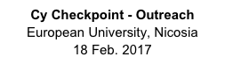 Cy Checkpoint - Outreach
European University, Nicosia
18 Feb. 2017