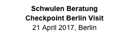 Schwulen Beratung
Checkpoint Berlin Visit
21 April 2017, Berlin