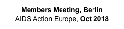 Members Meeting, Berlin
AIDS Action Europe, Oct 2018