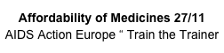 Affordability of Medicines 27/11
AIDS Action Europe “ Train the Trainer